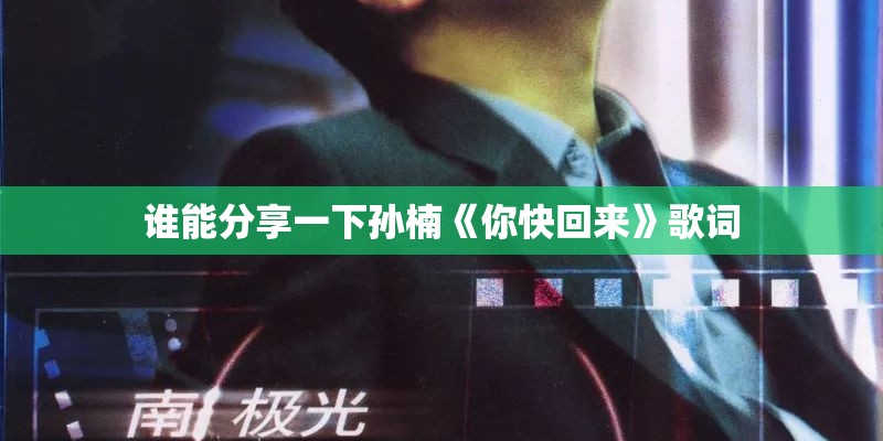 谁能分享一下孙楠《你快回来》歌词 谁能分享一下孙楠《你快回来》歌词