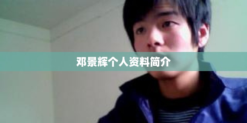 邓景辉个人资料简介 邓景辉个人资料简介