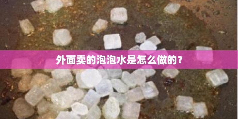 外面卖的泡泡水是怎么做的? 外面卖的泡泡水是怎么做的?