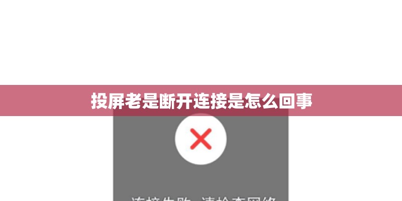 投屏老是断开连接是怎么回事 投屏老是断开连接是怎么回事