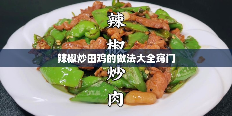 辣椒炒田鸡的做法大全窍门 辣椒炒田鸡的做法大全窍门